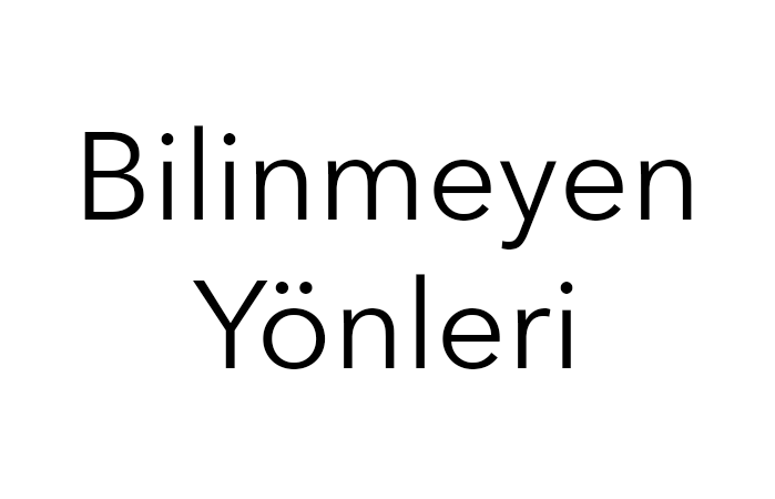 Bilinmeyen Yönleri